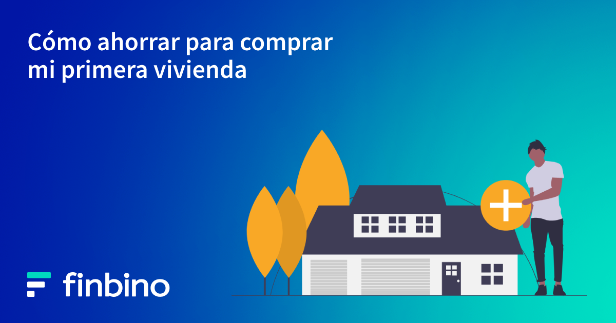 Cómo ahorrar para comprar mi primera vivienda