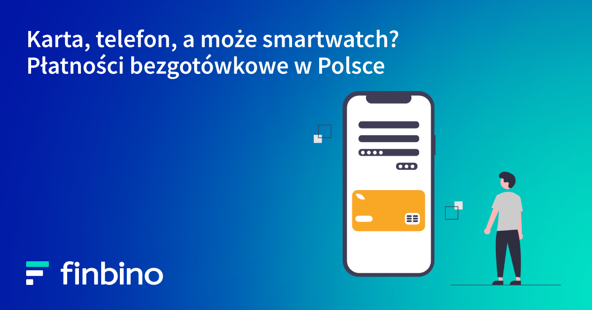 Karta, telefon, a może smartwatch? Płatności bezgotówkowe w Polsce