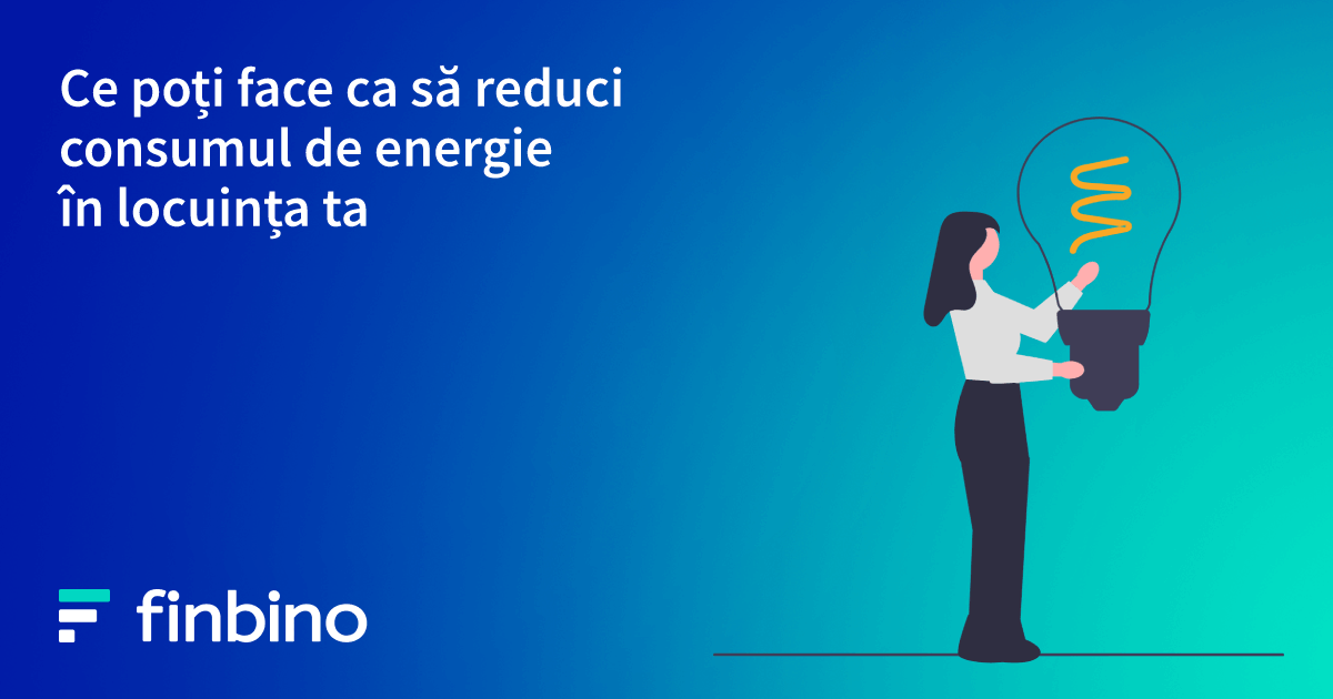 Ce poți face ca să reduci consumul de energie în locuința ta